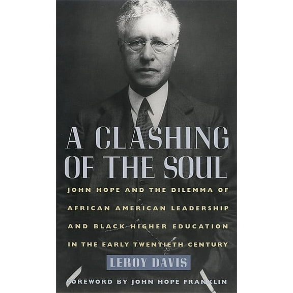A Clashing of the Soul: John Hope and the Dilemma of African American Leadership and Black Higher Education in the Early, (Hardcover)