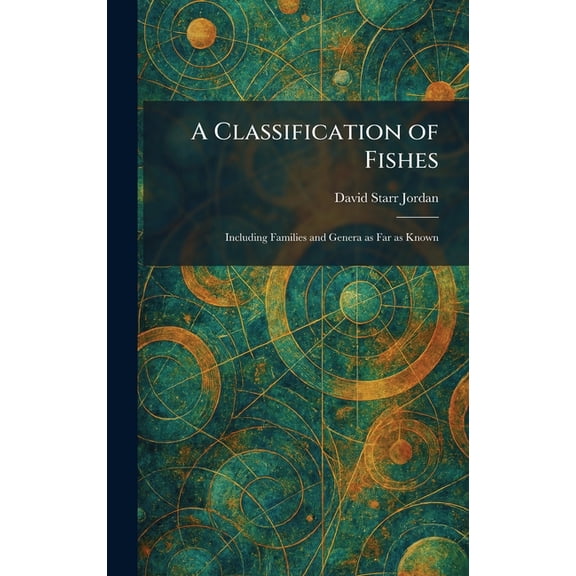 A Classification of Fishes: Including Families and Genera as Far as Known, (Hardcover)