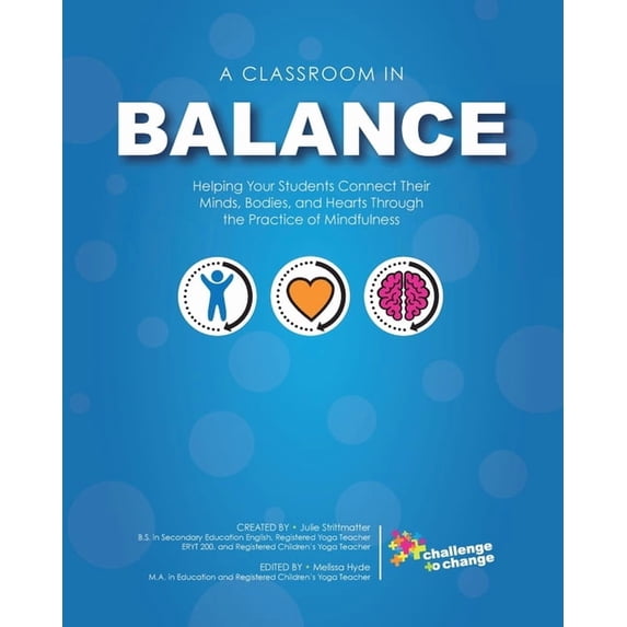 A Classroom in Balance: Helping Your Students Connect Their Mind, Bodies, and Hearts Through the Practice of Mindfulness, (Paperback)