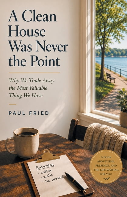 A Clean House Was Never the Point: Why We Trade Away the Most Valuable Thing We Have, (Paperback)