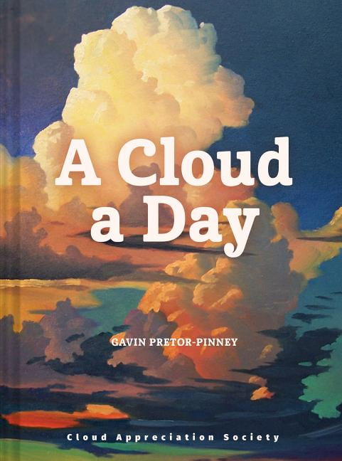 GAVIN PRETOR-PINNEY A Cloud a Day: (Cloud Appreciation Society Book, Uplifting Positive Gift, Cloud Art Book, Daydreamers Book), (Hardcover)