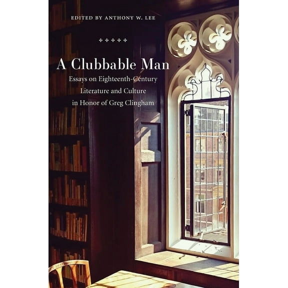 A Clubbable Man : Essays on Eighteenth-Century Literature and Culture in Honor of Greg Clingham (Hardcover)