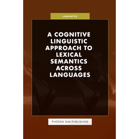 A Cognitive Linguistic Approach to Lexical Semantics Across Languages, (Paperback)