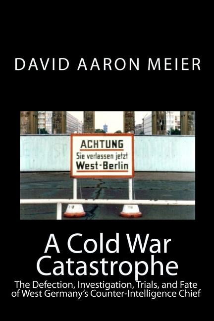 A Cold War Catastrophe: The Defection, Investigation, Trials, and Fate ...