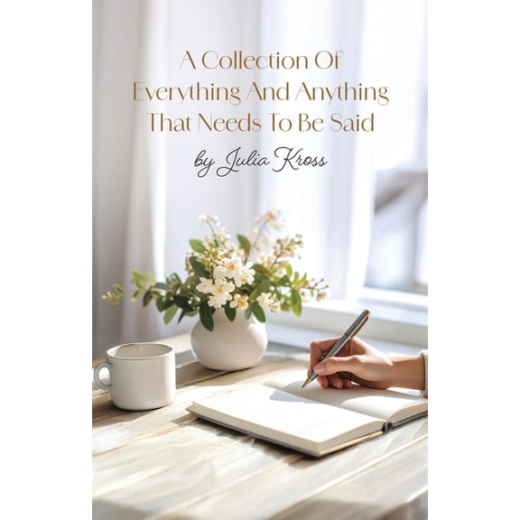 A Collection Of Everything And Anything That Needs To Be Said, (Paperback)