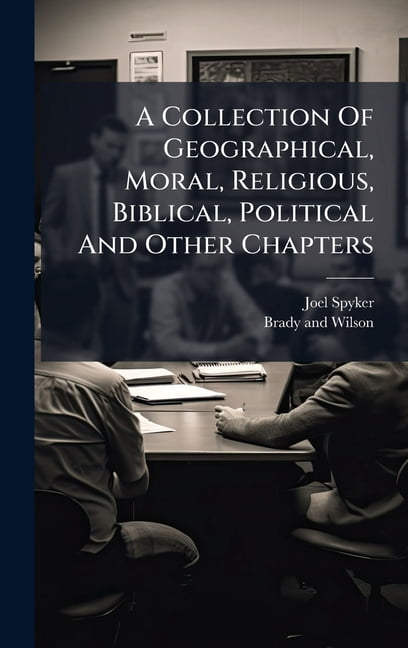 A Collection Of Geographical, Moral, Religious, Biblical, Political And Other Chapters, (Hardcover)