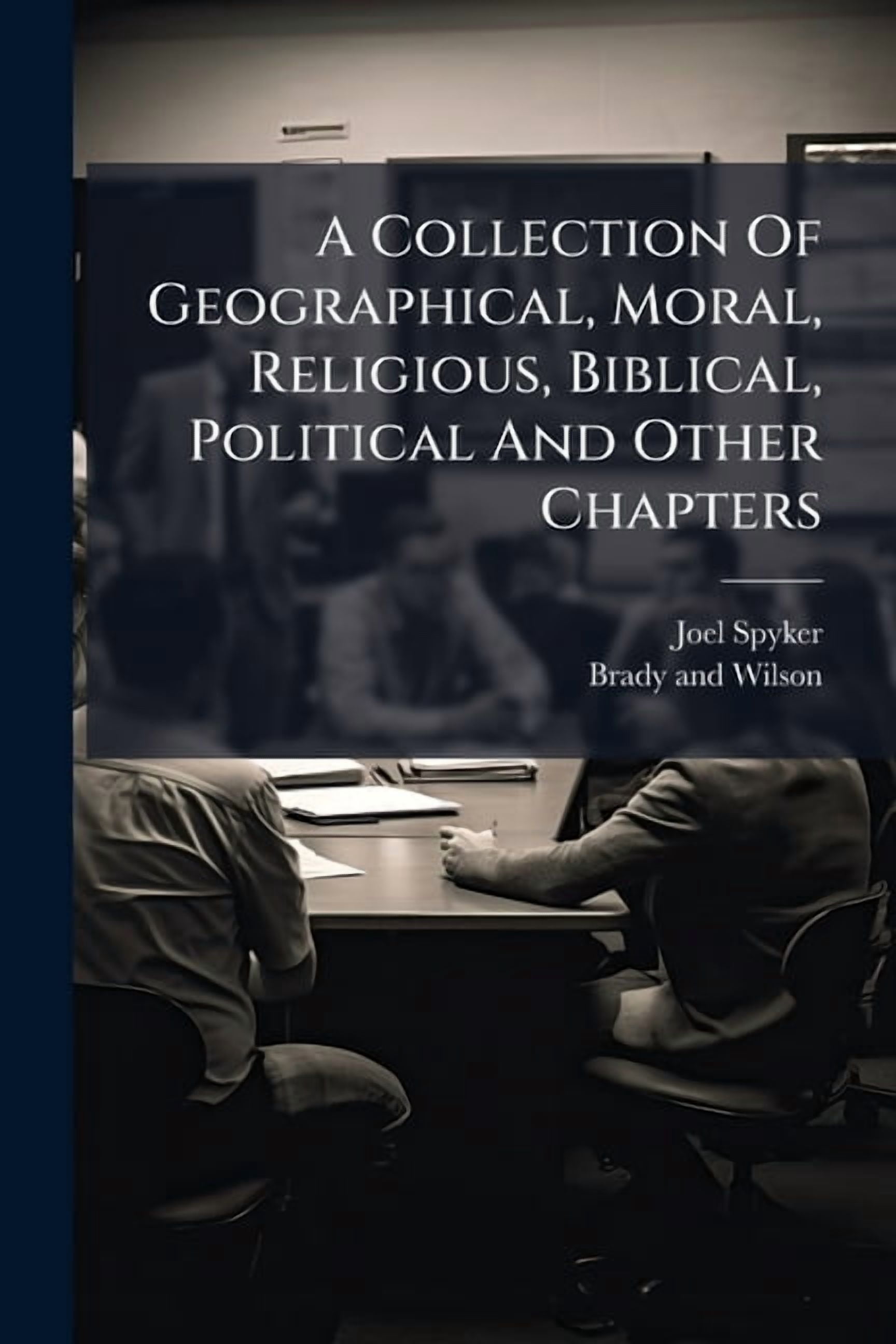 A Collection Of Geographical, Moral, Religious, Biblical, Political And Other Chapters, (Paperback)