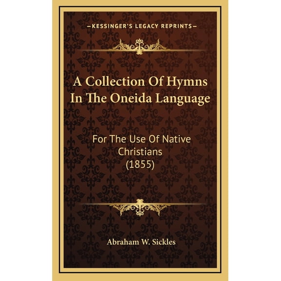 A Collection Of Hymns In The Oneida Language : For The Use Of Native Christians (1855) (Hardcover)