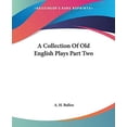 thumbnail image 1 of A Collection Of Old English Plays Part Two Paperback 1419100513 9781419100512 A. H. Bullen, 1 of 1