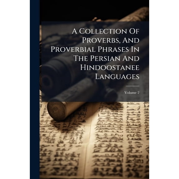 A Collection Of Proverbs, And Proverbial Phrases In The Persian And Hindoostanee Languages, (Paperback)
