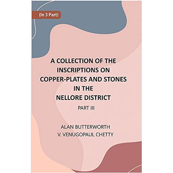 A Collection Of The Inscriptions On Copper-Plates And Stones In The Nellore District