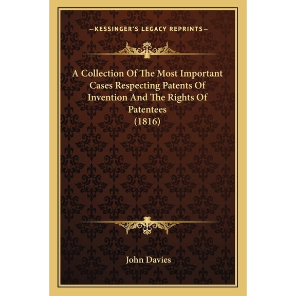A Collection Of The Most Important Cases Respecting Patents Of Invention And The Rights Of Patentees (1816) (Paperback)
