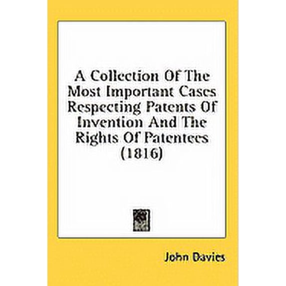 A Collection Of The Most Important Cases Respecting Patents Of Invention And The Rights Of Patentees (1816) (Paperback)
