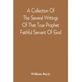 thumbnail image 1 of A Collection Of The Several Writings Of That True Prophet Faithful Servant Of God, And Sufferer For The Testimony Of Jes, (Paperback), 1 of 1