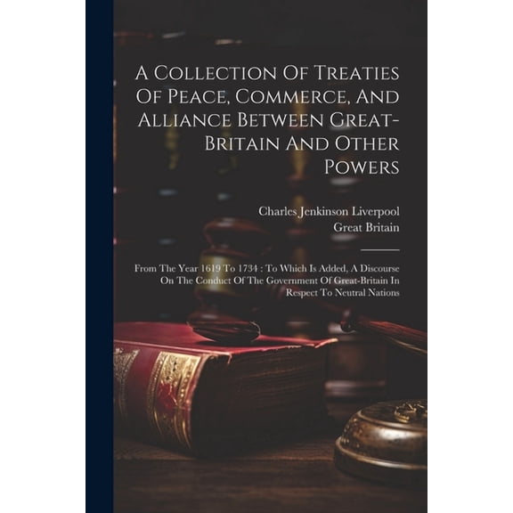 A Collection Of Treaties Of Peace, Commerce, And Alliance Between Great-britain And Other Powers (Paperback)
