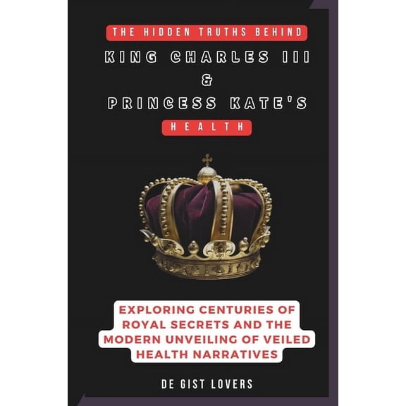 A Collection of Biographies The Hidden Truths behind King Charles III & Princess Kate's Health, (Paperback)
