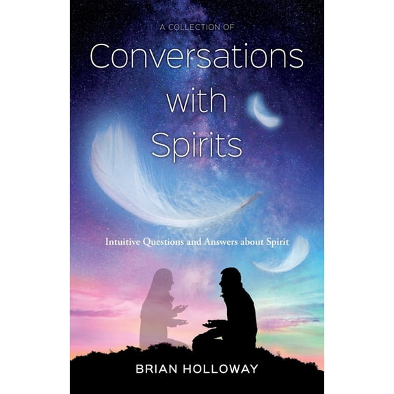 A Collection of Conversations with Spirits: intuitive Questions and Answers about Spirit, (Paperback)