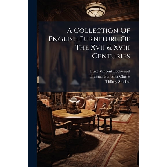A Collection Of English Furniture Of The Xvii & Xviii Centuries (Paperback)