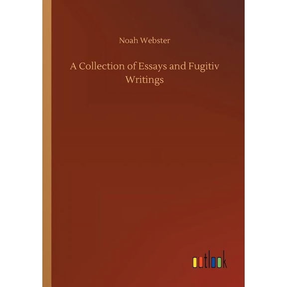 A Collection of Essays and Fugitiv Writings (Paperback)