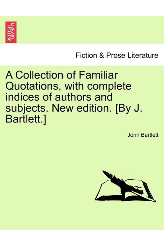 A Collection of Familiar Quotations, with Complete Indices of Authors and Subjects. (New Edition) [By J. Bartlett.] (Paperback)