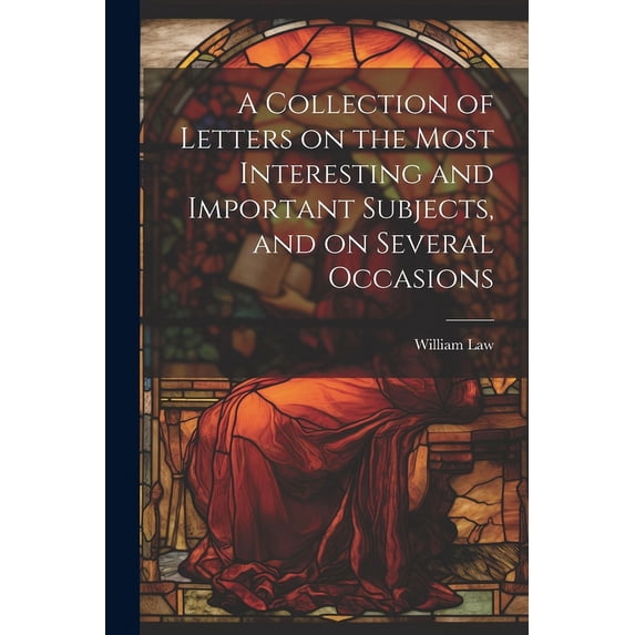 A Collection of Letters on the Most Interesting and Important Subjects, and on Several Occasions, (Paperback)