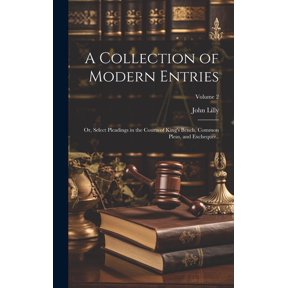 A Collection of Modern Entries; or, Select Pleadings in the Courts of King's Bench, Common Pleas, and Exchequer..; Volum, (Hardcover)