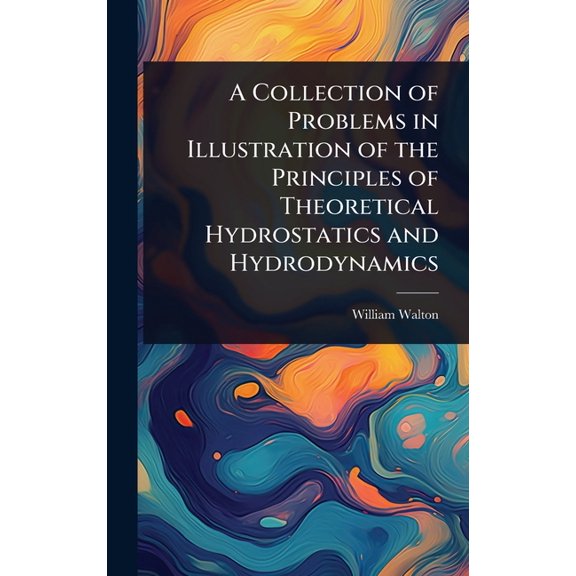 A Collection of Problems in Illustration of the Principles of Theoretical Hydrostatics and Hydrodynamics, (Hardcover)