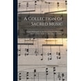 thumbnail image 1 of A Collection of Sacred Music : Designed Principally for the Use of Churches Which Sing Without a Choir; From the Most Approved Authors (Paperback), 1 of 1