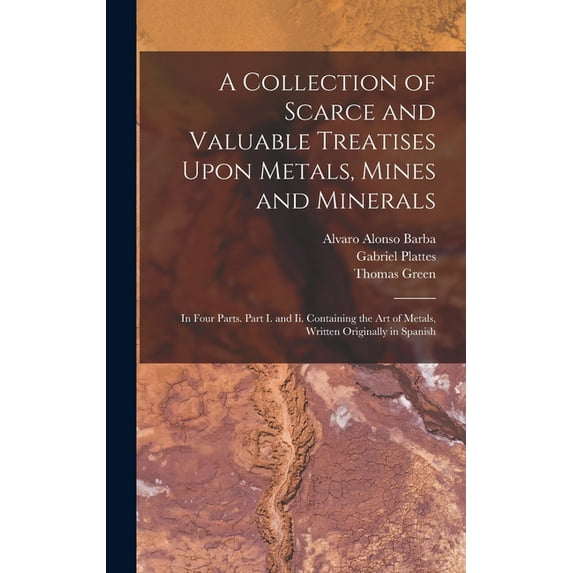 A Collection of Scarce and Valuable Treatises Upon Metals, Mines and Minerals (Hardcover)