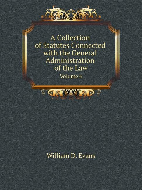A Collection of Statutes Connected with the General Administration of the Law Volume 6 (Paperback)