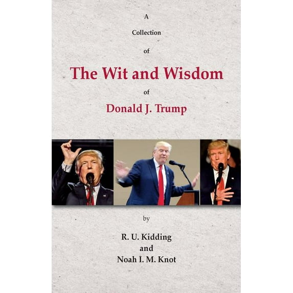 A Collection of The Wit and Wisdom of Donald J. Trump, (Paperback)