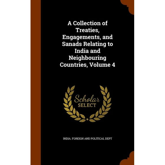 A Collection of Treaties, Engagements, and Sanads Relating to India and Neighbouring Countries, Volume 4 (Hardcover)