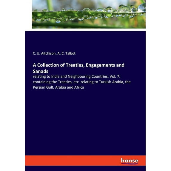 A Collection of Treaties, Engagements and Sanads: relating to India and Neighbouring Countries, Vol. 7: containing the T, (Paperback)
