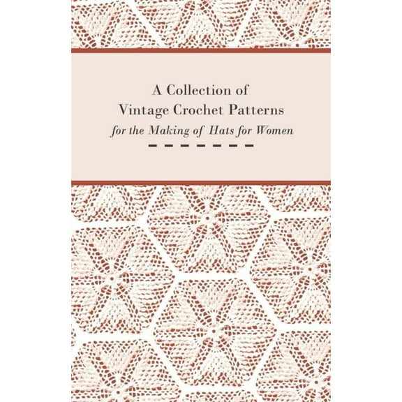 A Collection of Vintage Crochet Patterns for the Making of Hats for Women, (Paperback)