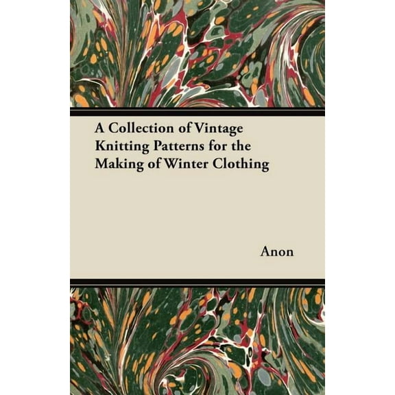 A Collection of Vintage Knitting Patterns for the Making of Winter Clothing, (Paperback)