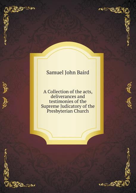 A Collection of the acts, deliverances and testimonies of the Supreme Judicatory of the Presbyterian Church (Paperback)