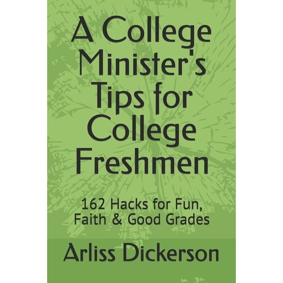 A College Minister's Tips for College Freshmen: 162 Hacks for Fun, Faith & Good Grades, (Paperback)
