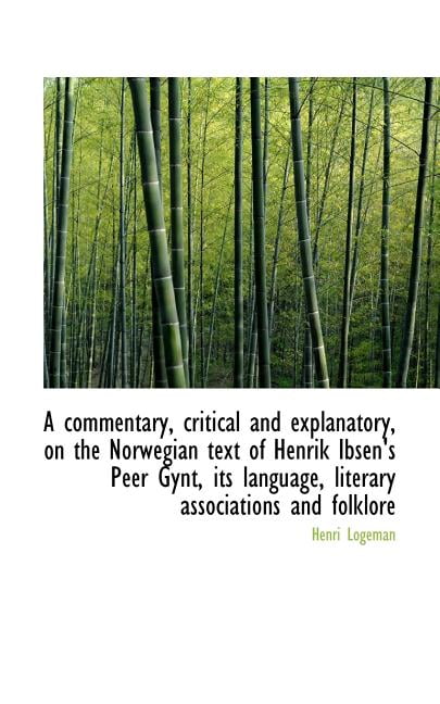 A Commentary, Critical and Explanatory, on the Norwegian Text of Henrik Ibsen's Peer Gynt, Its Langu (Paperback)