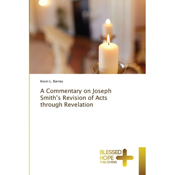 A Commentary on Joseph Smith's Revision of Acts through Revelation (Paperback)