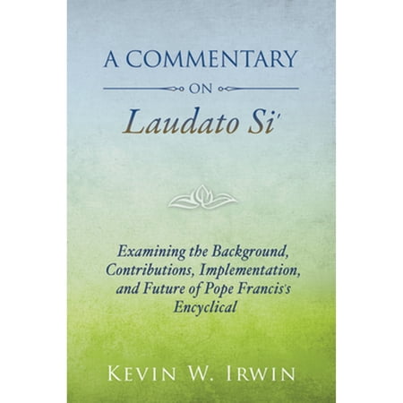 Pre-Owned A Commentary on Laudato Si': Examining the Background, Contributions, Implementation, and (Paperback 9780809153190) by Kevin W Irwin