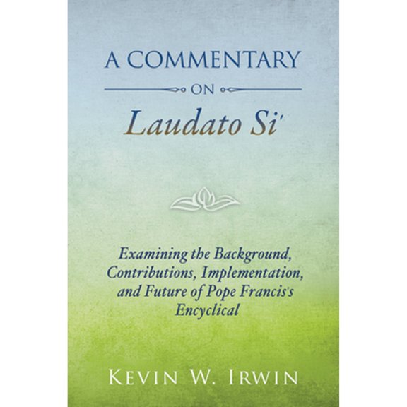 Pre-Owned A Commentary on Laudato Si': Examining the Background, Contributions, Implementation, and Future of Pope Francis's Encyclical (Paperback) 080915319X 9780809153190