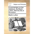 thumbnail image 1 of A Commentary on the Galatians. By Martin Luther. With the Life of the Author. (Paperback), 1 of 1