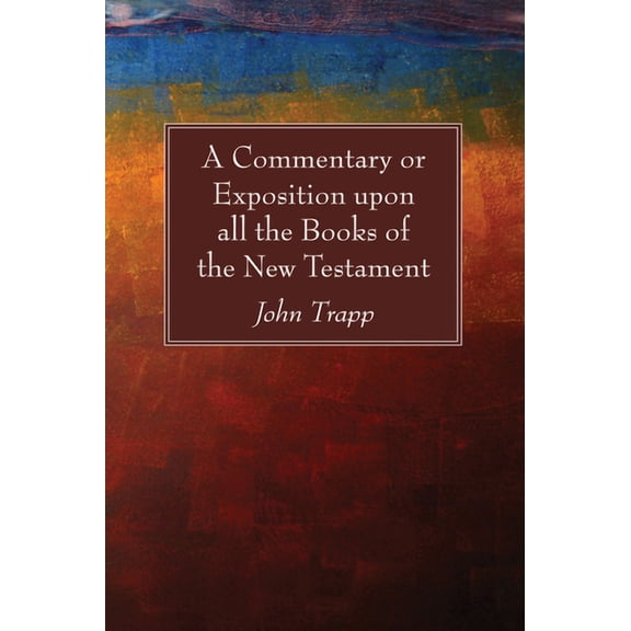 A Commentary or Exposition upon all the Books of the New Testament, (Hardcover)