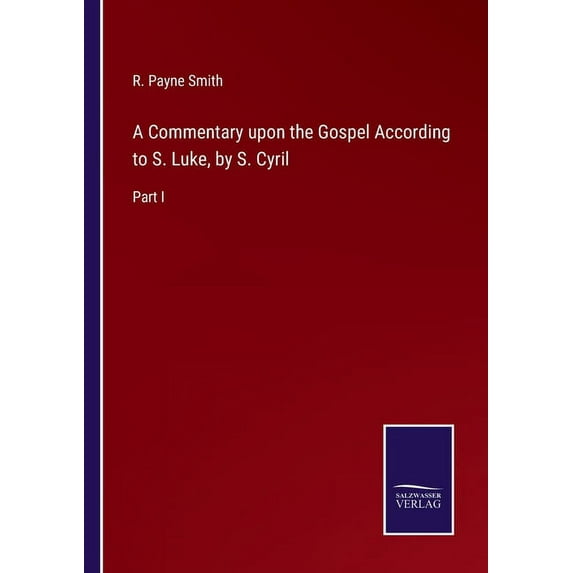 A Commentary upon the Gospel According to S. Luke, by S. Cyril:Part I