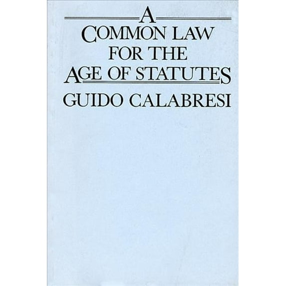 A Common Law for the Age of Statutes (Oliver Wendell Holmes Lectures) by Guido Calabresi