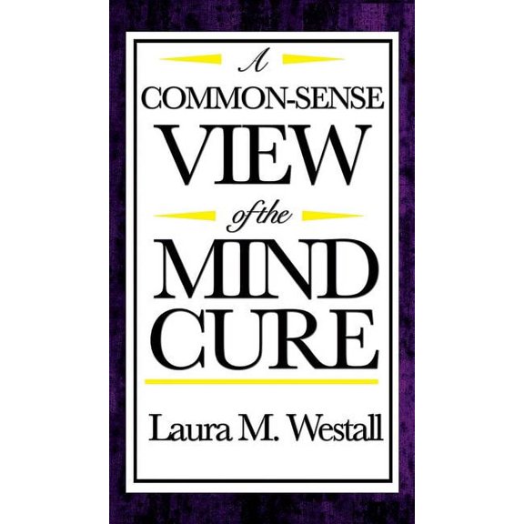 A Common-Sense View of the Mind Cure: A Classic New Thought Guide to Mental Healing and Mind-Body Health, (Hardcover)