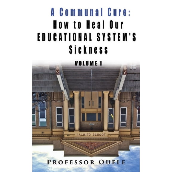 A Communal Cure: How to Heal Our Educational System's Sickness, (Paperback)