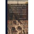 thumbnail image 1 of A Companion to Maria Monk. the Escaped Nun From the Sisterhood of St. Joseph (Paperback), 1 of 1