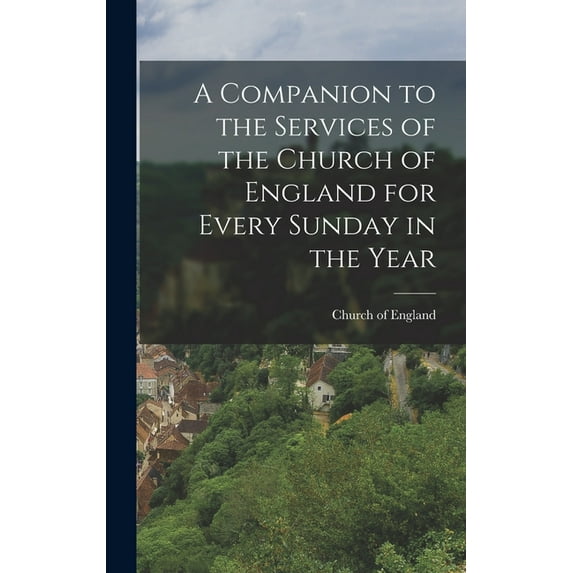 A Companion to the Services of the Church of England for Every Sunday in the Year, (Hardcover)