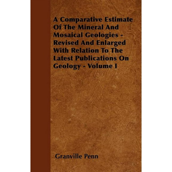 A Comparative Estimate of the Mineral and Mosaical Geologies - Revised and Enlarged with Relation to the Latest Publications on Geology - Volume I (Paperback)